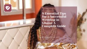 8 Essential Tips for a Successful Wedding in Ghana: A Complete Guide